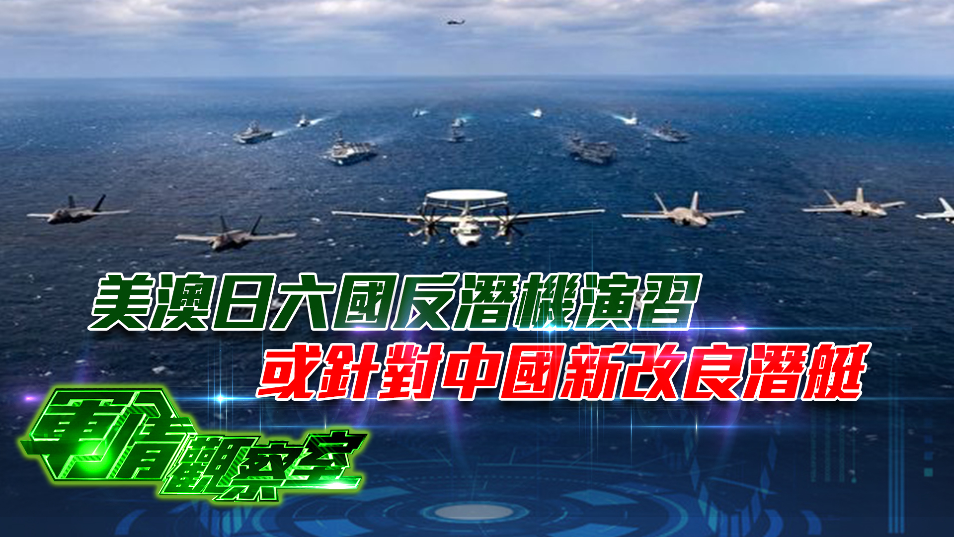 军情观察室20220223:美澳日六国反潜机演习或针对中国新改良潜艇